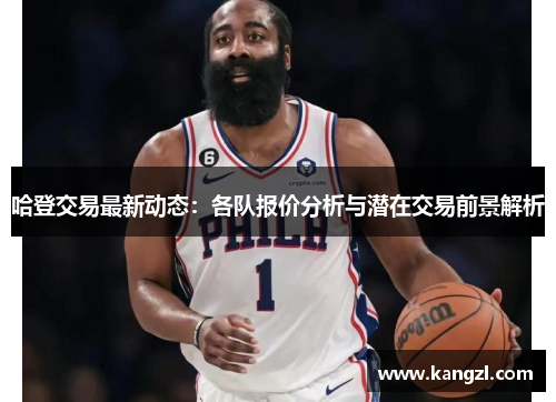 哈登交易最新动态：各队报价分析与潜在交易前景解析