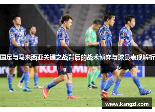 国足与马来西亚关键之战背后的战术博弈与球员表现解析