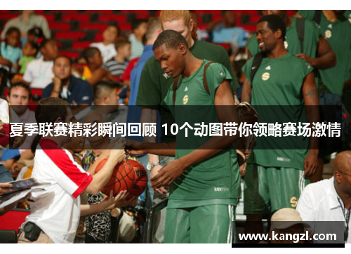 夏季联赛精彩瞬间回顾 10个动图带你领略赛场激情